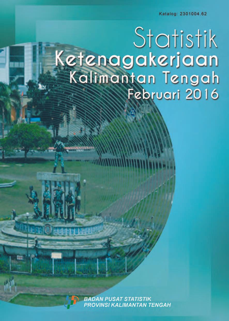 Statistik Ketenagakerjaan Provinsi Kalimantan Tengah Februari 2016