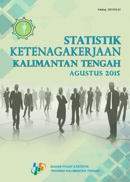 Statistik Ketenagakerjaan Provinsi Kalimantan Tengah Agustus 2015