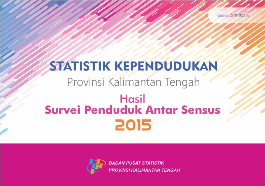 Population Statistics of Kalimantan Tengah Province Inter- Census Population Survey Results 2015